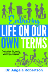 Embracing Life On Our Own Terms Fascinating life stories of awesome individuals thriving in later life.